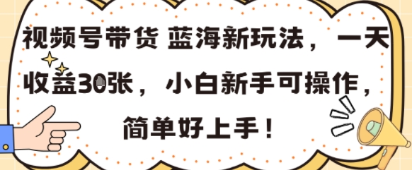 視頻号帶貨藍海新玩法，一天收益3張，小白新手可操作，簡單好上手!