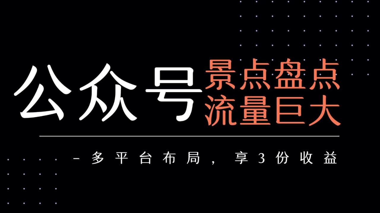 公众号流量主-景点盘点 流量巨大 多平台布局享3份收益